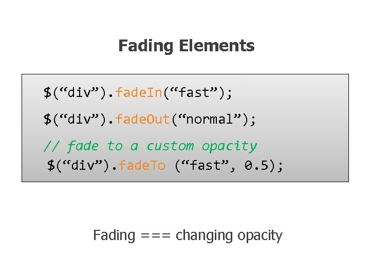 Fading Elements $(“div”). fade. In(“fast”); $(“div”). fade. Out(“normal”); // fade to a custom opacity
