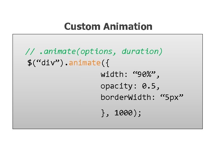 Custom Animation //. animate(options, duration) $(“div”). animate({ width: “ 90%”, opacity: 0. 5, border.