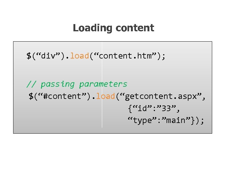 Loading content $(“div”). load(“content. htm”); // passing parameters $(“#content”). load(“getcontent. aspx”, {“id”: ” 33”,
