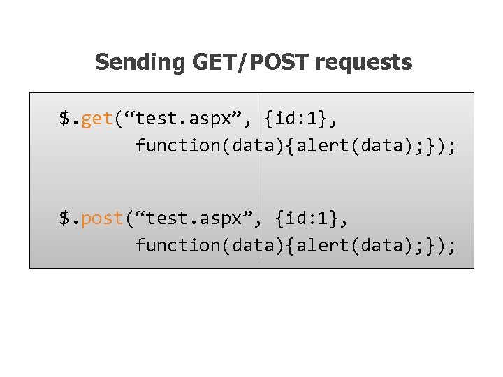 Sending GET/POST requests $. get(“test. aspx”, {id: 1}, function(data){alert(data); }); $. post(“test. aspx”, {id: