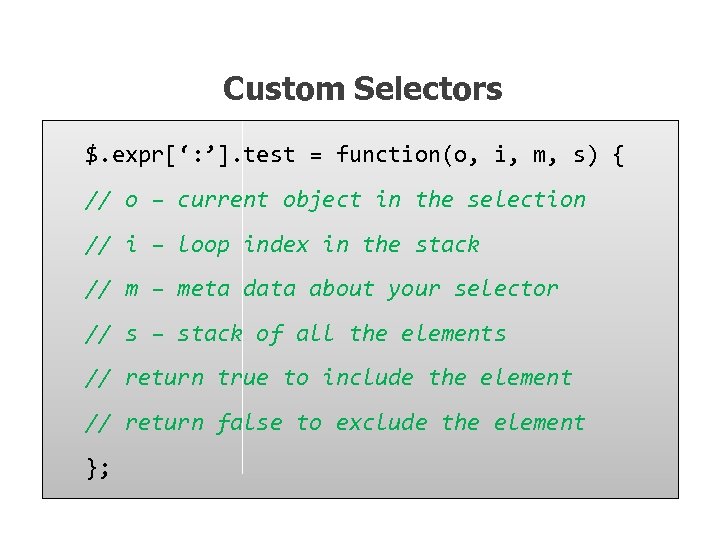 Custom Selectors $. expr[‘: ’]. test = function(o, i, m, s) { // o