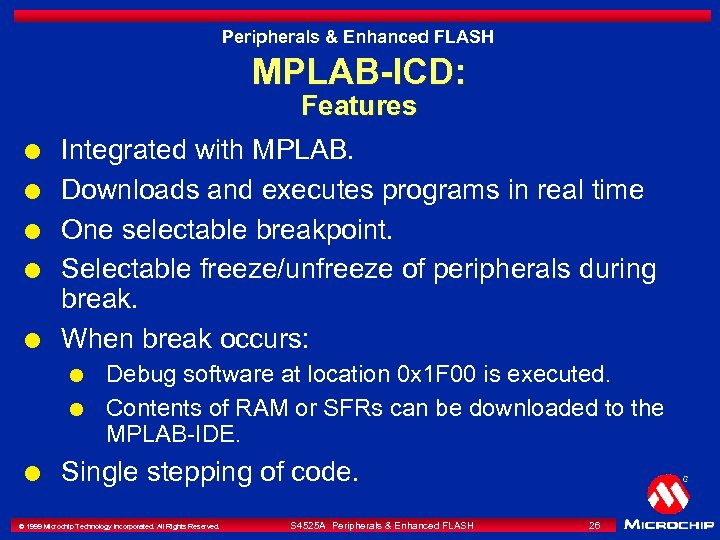 Peripherals & Enhanced FLASH MPLAB-ICD: Features l l l Integrated with MPLAB. Downloads and