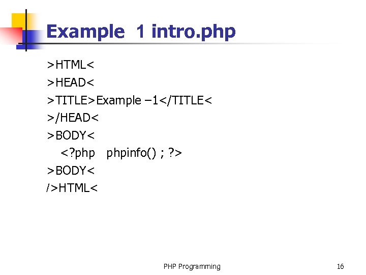 Example 1 intro. php >HTML< >HEAD< >TITLE>Example – 1</TITLE< >/HEAD< >BODY< <? phpinfo() ;