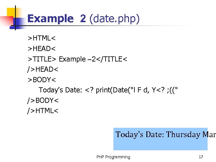 Example 2 (date. php) >HTML< >HEAD< >TITLE> Example – 2</TITLE< />HEAD< >BODY< Today’s Date: