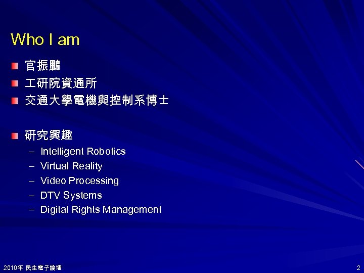 Who I am 官振鵬 研院資通所 交通大學電機與控制系博士 研究興趣 – – – Intelligent Robotics Virtual Reality