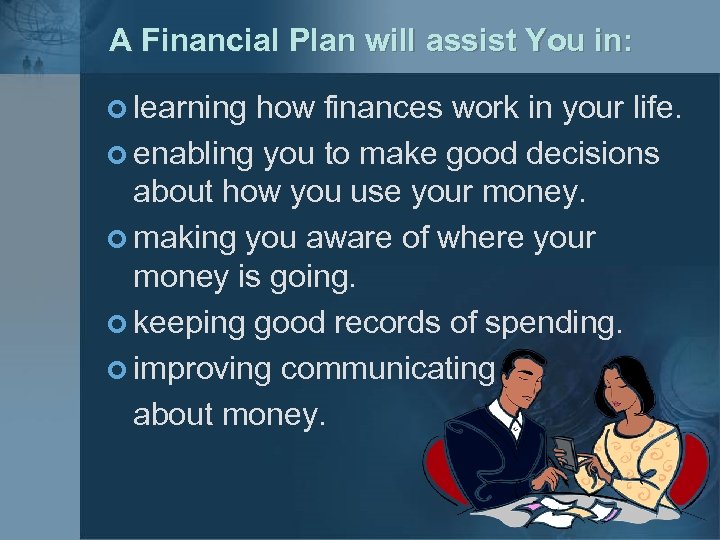 A Financial Plan will assist You in: ¢ learning how finances work in your