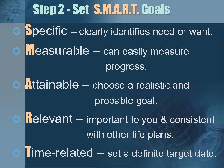 Step 2 - Set S. M. A. R. T. Goals ¢ Specific – clearly