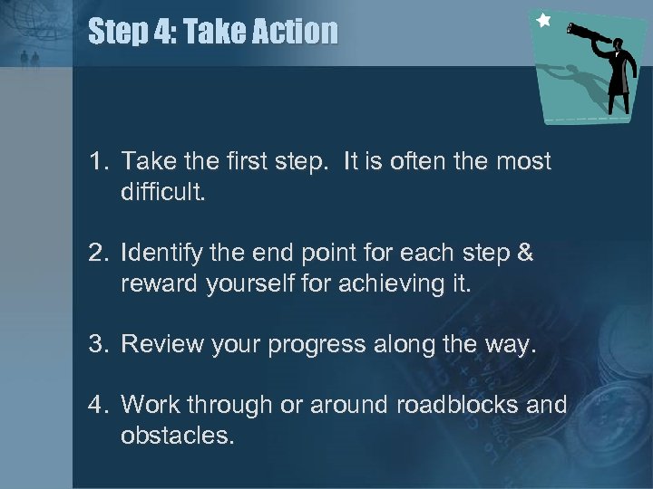 Step 4: Take Action 1. Take the first step. It is often the most
