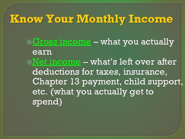Know Your Monthly Income Gross income – what you actually earn Net income –