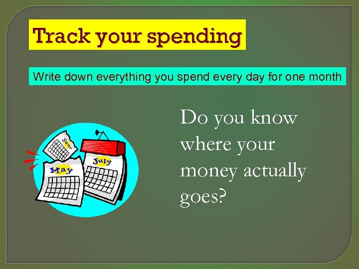 Track your spending Write down everything you spend every day for one month Do