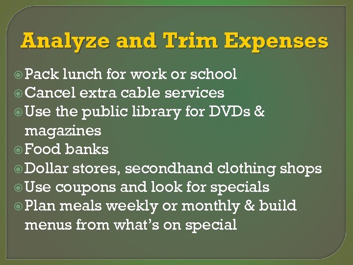 Analyze and Trim Expenses Pack lunch for work or school Cancel extra cable services