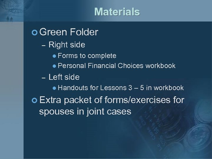 Materials ¢ Green Folder – Right side l Forms to complete l Personal Financial