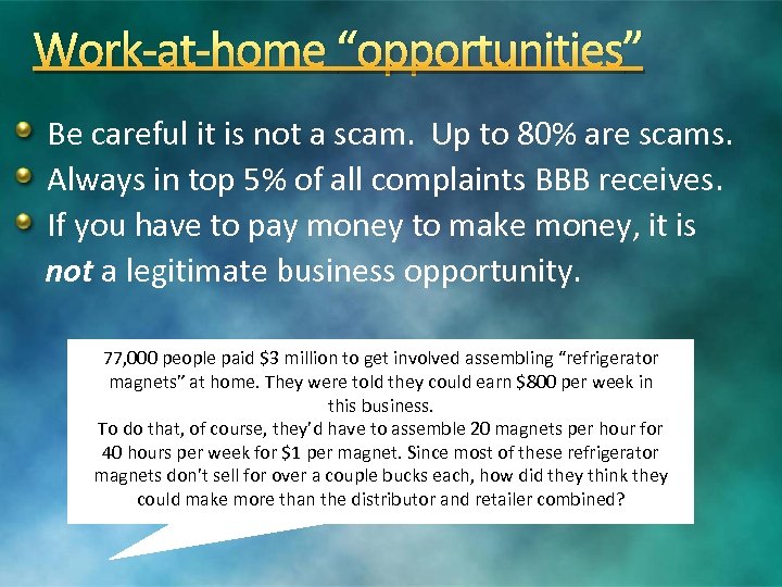Work-at-home “opportunities” Be careful it is not a scam. Up to 80% are scams.