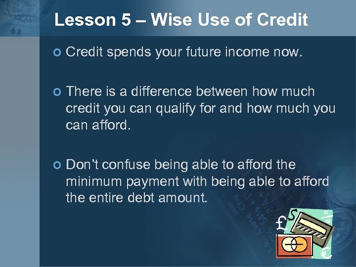 Lesson 5 – Wise Use of Credit ¢ Credit spends your future income now.