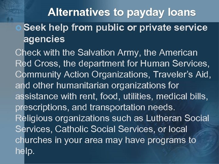 Alternatives to payday loans ¢ Seek help from public or private service agencies Check