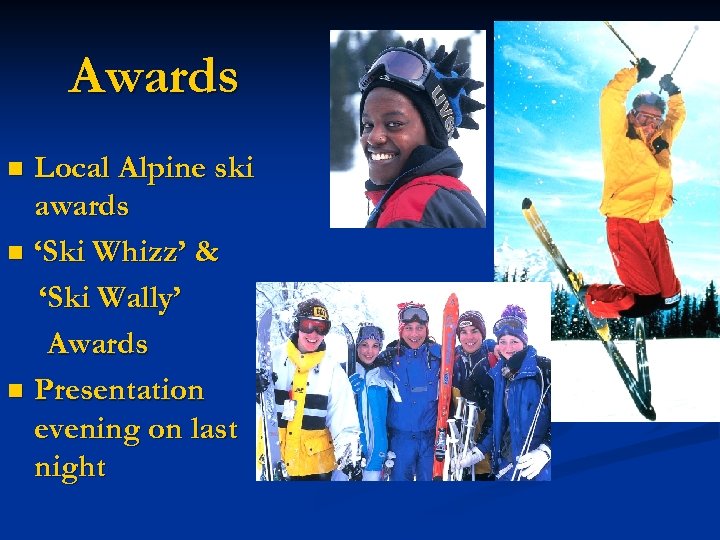 Awards Local Alpine ski awards n ‘Ski Whizz’ & ‘Ski Wally’ Awards n Presentation