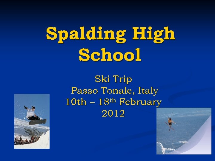 Spalding High School Ski Trip Passo Tonale, Italy 10 th – 18 th February