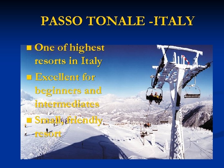 PASSO TONALE -ITALY n One of highest resorts in Italy n Excellent for beginners