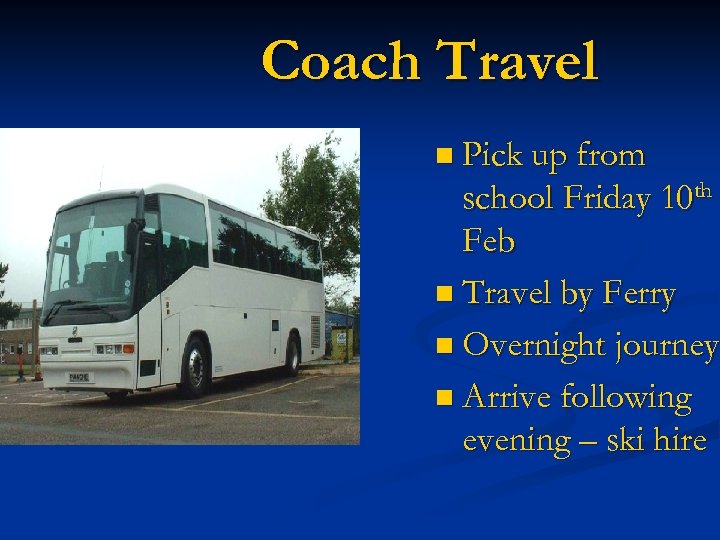 Coach Travel n Pick up from school Friday 10 th Feb n Travel by