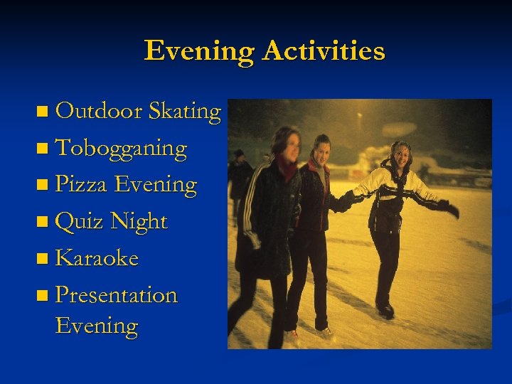 Evening Activities n Outdoor Skating n Tobogganing n Pizza Evening n Quiz Night n