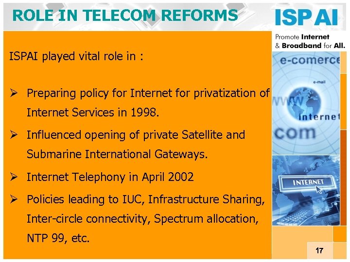 ROLE IN TELECOM REFORMS ISPAI played vital role in : Ø Preparing policy for