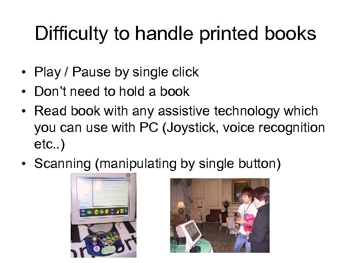 Difficulty to handle printed books • Play / Pause by single click • Don’t