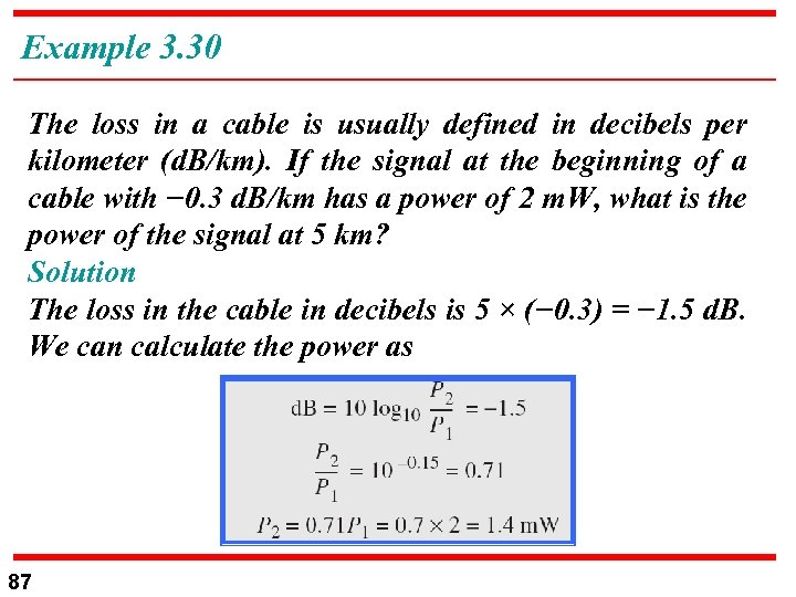 Example 3. 30 The loss in a cable is usually defined in decibels per