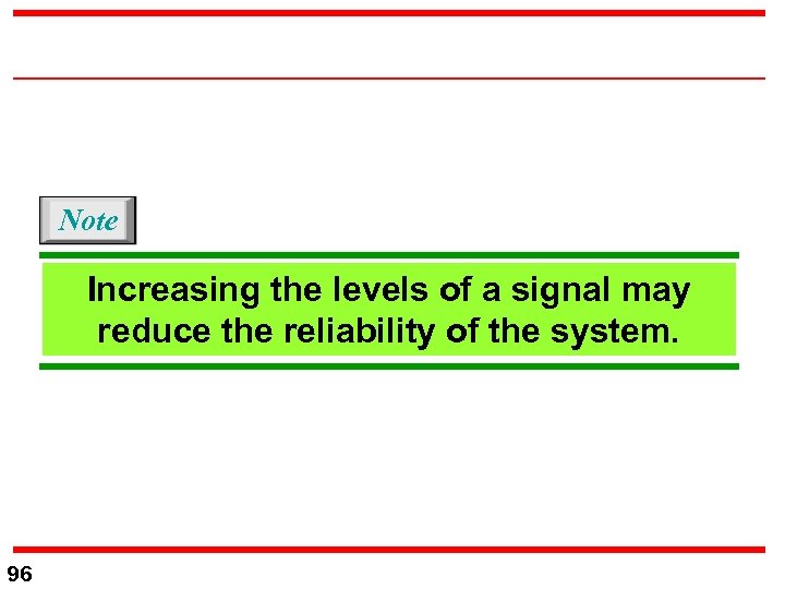 Note Increasing the levels of a signal may reduce the reliability of the system.