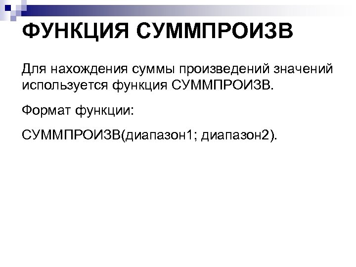 ФУНКЦИЯ СУММПРОИЗВ Для нахождения суммы произведений значений используется функция СУММПРОИЗВ. Формат функции: СУММПРОИЗВ(диапазон 1;