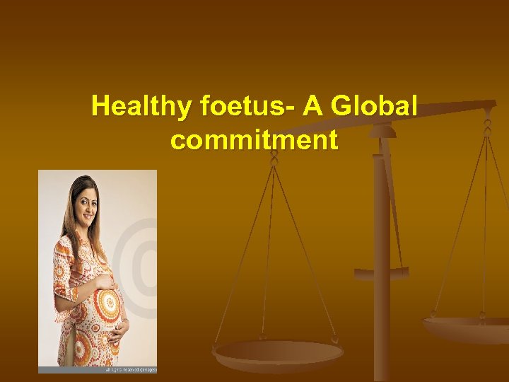 Healthy foetus- A Global commitment 