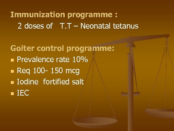 Immunization programme : 2 doses of T. T – Neonatal tetanus Goiter control programme: