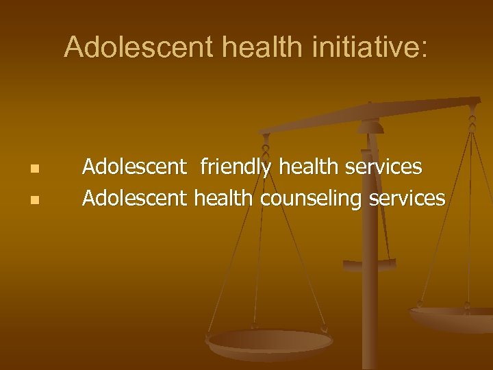 Adolescent health initiative: n n Adolescent friendly health services Adolescent health counseling services 