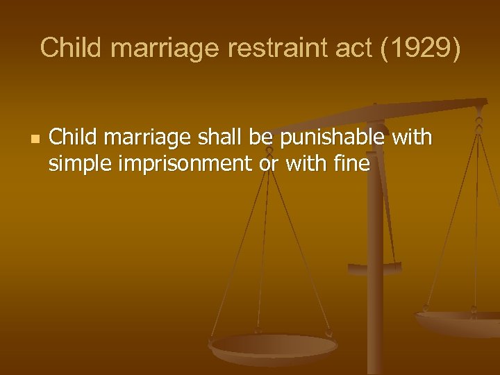Child marriage restraint act (1929) n Child marriage shall be punishable with simple imprisonment