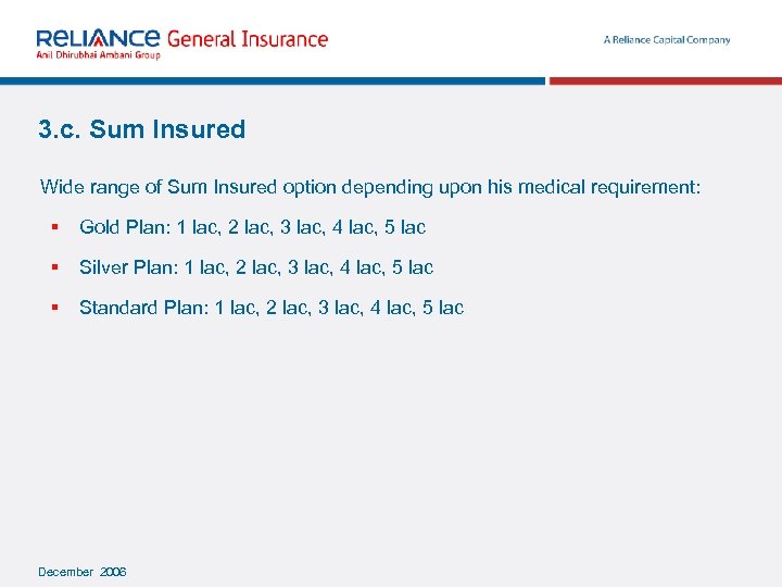 3. c. Sum Insured Wide range of Sum Insured option depending upon his medical