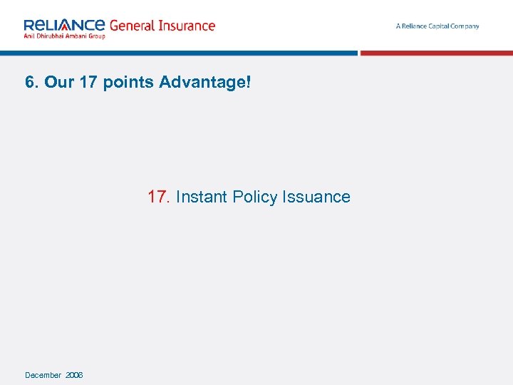 6. Our 17 points Advantage! 17. Instant Policy Issuance December 2006 