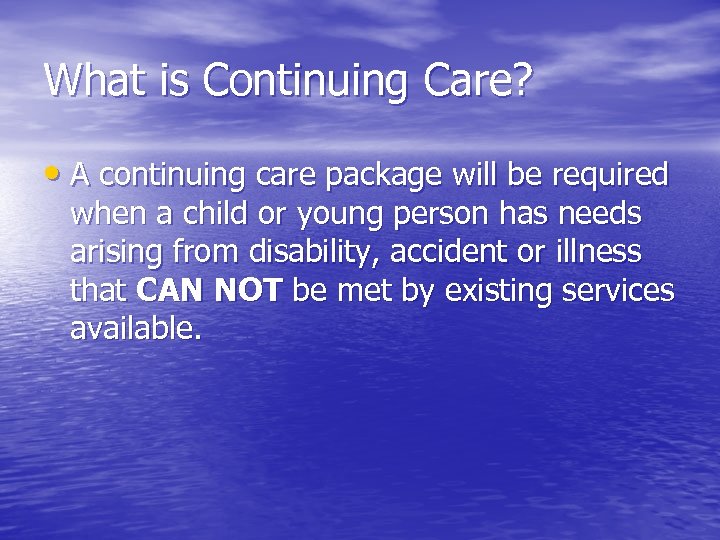 What is Continuing Care? • A continuing care package will be required when a