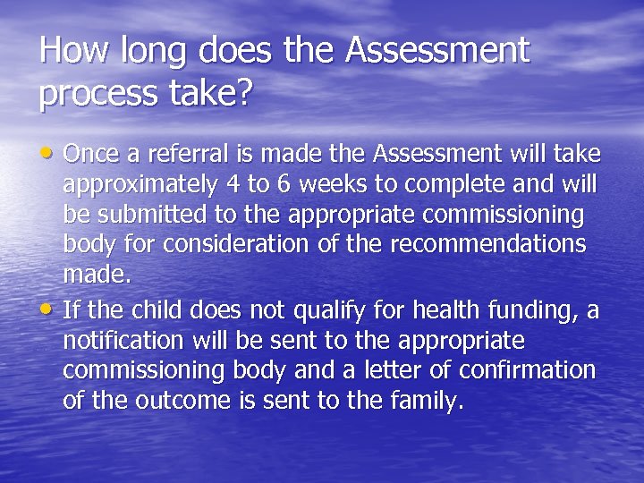 How long does the Assessment process take? • Once a referral is made the