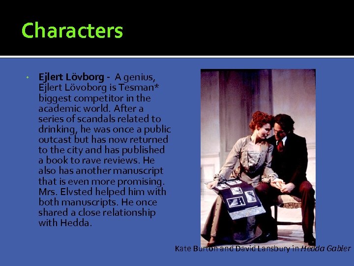 Characters • Ejlert Lövborg - A genius, Ejlert Lövoborg is Tesman* biggest competitor in