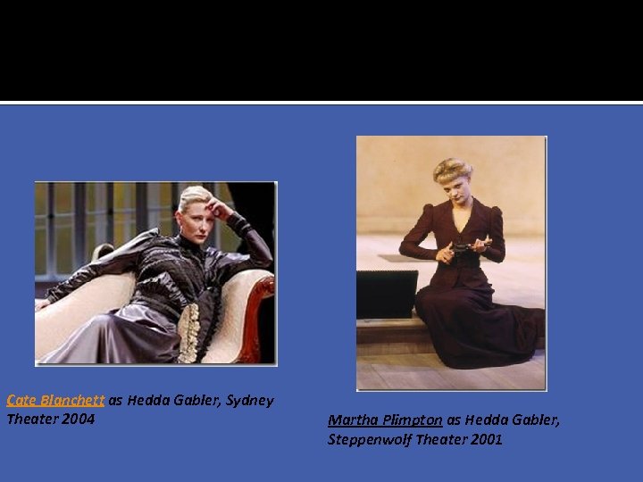 Cate Blanchett as Hedda Gabler, Sydney Theater 2004 Martha Plimpton as Hedda Gabler, Steppenwolf