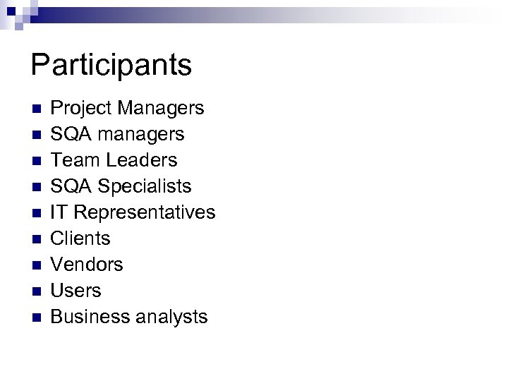 Participants n n n n n Project Managers SQA managers Team Leaders SQA Specialists