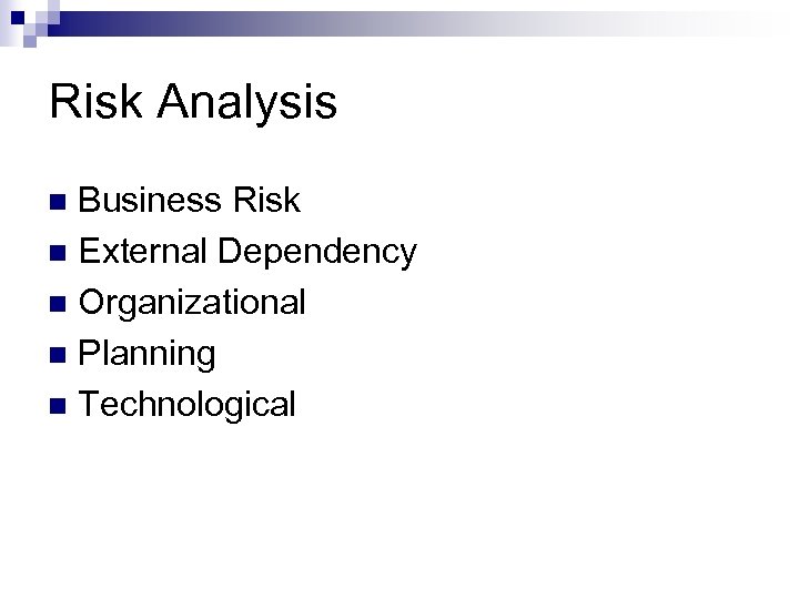 Risk Analysis Business Risk n External Dependency n Organizational n Planning n Technological n