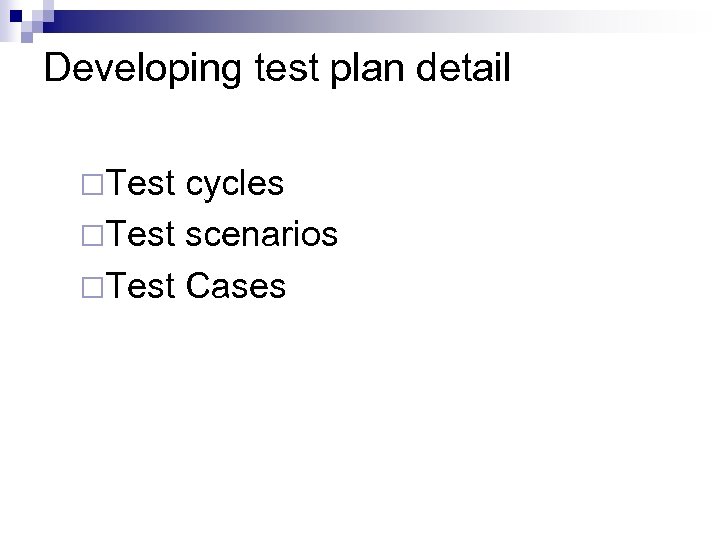 Developing test plan detail ¨Test cycles ¨Test scenarios ¨Test Cases 