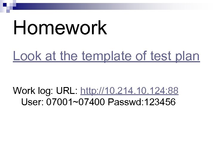 Homework Look at the template of test plan Work log: URL: http: //10. 214.