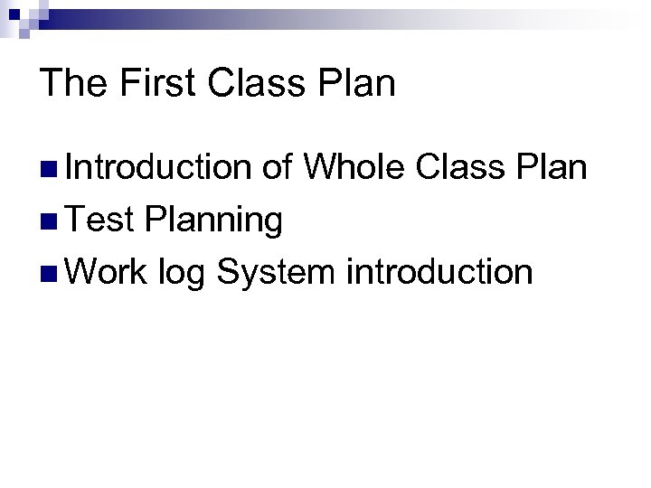 The First Class Plan n Introduction of Whole Class Plan n Test Planning n