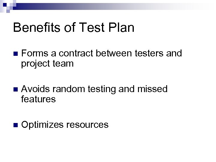 Benefits of Test Plan n Forms a contract between testers and project team n