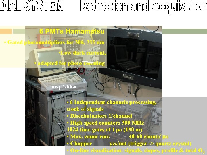 6 PMTs Hamamatsu • Gated photomultipliers for 308, 355 nm • Low dark current,