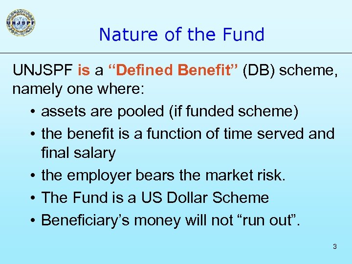 Nature of the Fund UNJSPF is a “Defined Benefit” (DB) scheme, namely one where: