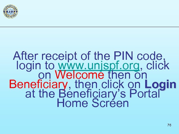 After receipt of the PIN code, login to www. unjspf. org, click on Welcome