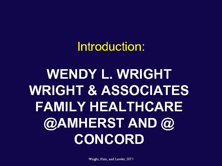 Introduction: WENDY L. WRIGHT & ASSOCIATES FAMILY HEALTHCARE @AMHERST AND @ CONCORD Wright, Katz,
