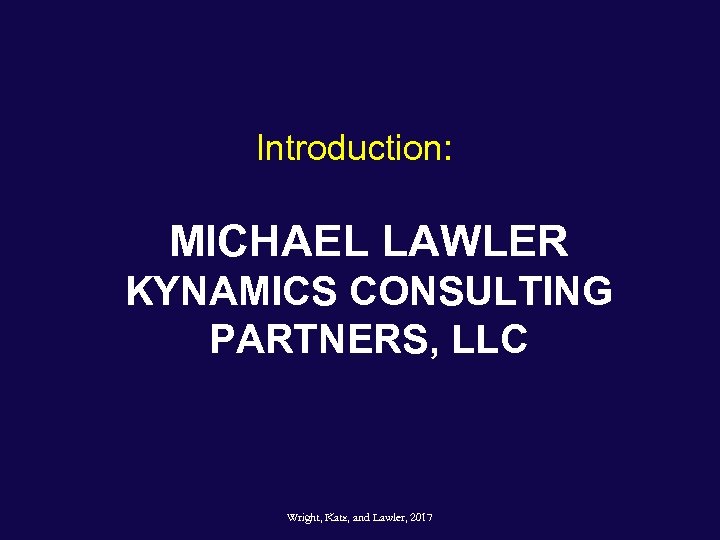 Introduction: MICHAEL LAWLER KYNAMICS CONSULTING PARTNERS, LLC Wright, Katz, and Lawler, 2017 